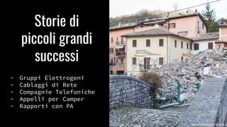 Storie di
piccoli grandi
successi
- Gruppi Elettrogeni
- Cablaggi di Rete
- Compagnie Telefoniche
- Appelli per Camper
- Rapporti con PA
Foto di Luca Mengoni CC BY NC SA
 