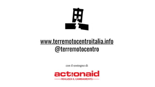 www.terremotocentroitalia.info
@terremotocentro
con il sostegno di
 