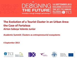 The Evolution of a Tourist Cluster in an Urban Area:
the Case of Fortaleza
Airton Saboya
Academic Summit: Clusters as entrepreneurial ecosystems
4 September 2013
 
