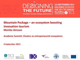 Mountain Package – an ecosystem boosting
innovation tourism
Monika Jönsson
Academic Summit: Clusters as entrepreneurial ecosystems
4 September 2013
 