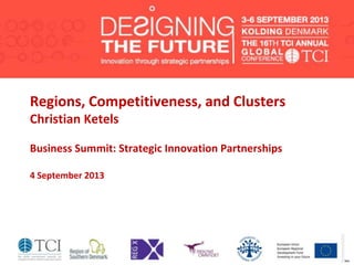 1 Copyright 2013 © Christian Ketels
Regions, Competitiveness, and Clusters
Christian Ketels
Business Summit: Strategic Innovation Partnerships
4 September 2013
 