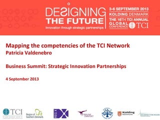 Mapping the competencies of the TCI Network
Patricia Valdenebro
Business Summit: Strategic Innovation Partnerships
4 September 2013
 
