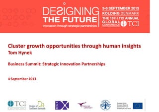 Cluster growth opportunities through human insights
Tom Hynek
Business Summit: Strategic Innovation Partnerships
4 September 2013
 