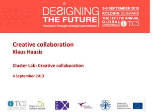 Creative collaboration
Klaus Haasis
Cluster Lab: Creative collaboration
4 September 2013
 
