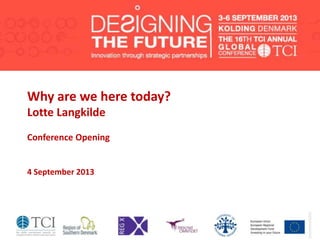 Why are we here today?
Lotte Langkilde
Conference Opening
4 September 2013
 