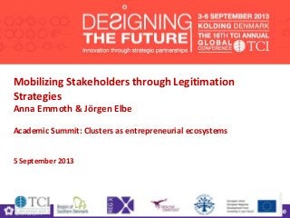 Mobilizing Stakeholders through Legitimation
Strategies
Anna Emmoth & Jörgen Elbe
Academic Summit: Clusters as entrepreneurial ecosystems
5 September 2013
 