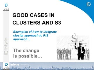 infyde@infyde.eu
GOOD CASES IN
CLUSTERS AND S3
Examples of how to integrate
cluster approach to RIS
approach…
The change
is possible…
 
