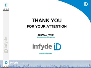 infyde@infyde.eu
THANK YOU
FOR YOUR ATTENTION
JONATAN PATON
jonatanpaton@infyde.eu
infyde@infyde.eu
 