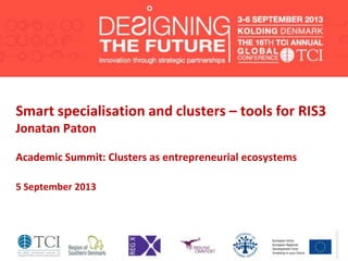 Smart specialisation and clusters – tools for RIS3
Jonatan Paton
Academic Summit: Clusters as entrepreneurial ecosystems
5 September 2013
 