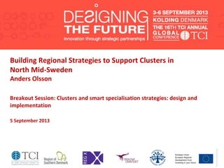 Building Regional Strategies to Support Clusters in
North Mid-Sweden
Anders Olsson
Breakout Session: Clusters and smart specialisation strategies: design and
implementation
5 September 2013
 