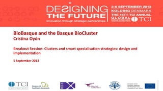 BioBasque and the Basque BioCluster
Cristina Oyón
Breakout Session: Clusters and smart specialisation strategies: design and
implementation
5 September 2013
 
