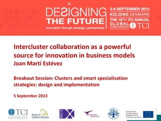 www.acc10.cat
Intercluster collaboration as a powerful
source for innovation in business models
Joan Martí Estévez
Breakout Session: Clusters and smart specialisation
strategies: design and implementation
5 September 2013
 