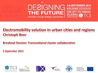 Electromobility solution in urban cities and regions
Christoph Beer
Breakout Session: Transnational cluster collaboration
5 September 2013
 