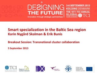 Smart specialization in the Baltic Sea region
Karin Nygård Skalman & Erik Bunis
Breakout Session: Transnational cluster collaboration
5 September 2013
 
