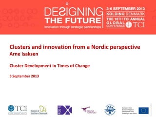 Clusters and innovation from a Nordic perspective
Arne Isaksen
Cluster Development in Times of Change
5 September 2013
 