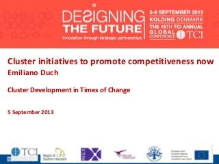 1
Cluster initiatives to promote competitiveness now
Emiliano Duch
Cluster Development in Times of Change
5 September 2013
 