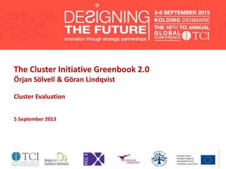 The Cluster Initiative Greenbook 2.0
Örjan Sölvell & Göran Lindqvist
Cluster Evaluation
5 September 2013
 