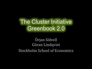 The Cluster Initiative
Greenbook 2.0
Örjan Sölvell
Göran Lindqvist
Stockholm School of Economics
 