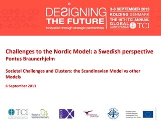 Challenges to the Nordic Model: a Swedish perspective
Pontus Braunerhjelm
Societal Challenges and Clusters: the Scandinavian Model vs other
Models
6 September 2013
 