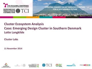 Cluster Ecosystem Analysis 
Case: Emerging Design Cluster in Southern Denmark 
Lotte Langkilde 
Cluster Labs 
11 November 2014 
 