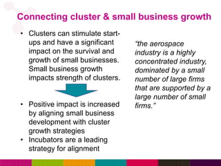 2.11 Connecting cluster & small business growth 
• Clusters can stimulate start-ups 
and have a significant 
impact on the...
