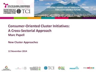 Consumer-Oriented Cluster Initiatives: 
A Cross-Sectorial Approach 
Marc Papell 
New Cluster Approaches 
12 November 2014 
 