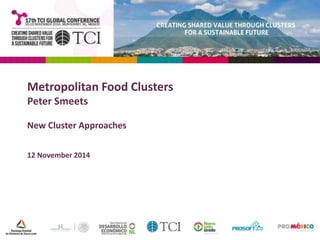 Metropolitan Food Clusters 
Peter Smeets 
New Cluster Approaches 
12 November 2014 
 