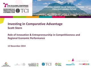 Investing in Comparative Advantage 
Scott Stern 
Role of Innovation & Entrepreneurship in Competitiveness and 
Regional Economic Performance 
12 November 2014 
 
