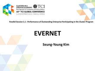 EVERNET
Seung-Young Kim
Parallel Session 1.1 : Performance of Outstanding Enterprise Participating in the Cluster Program
 