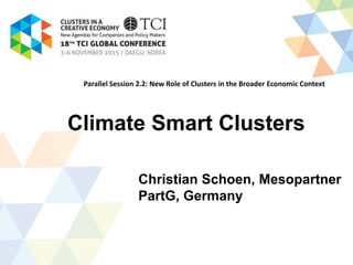Climate Smart Clusters
Christian Schoen, Mesopartner
PartG, Germany
Parallel Session 2.2: New Role of Clusters in the Broader Economic Context
 