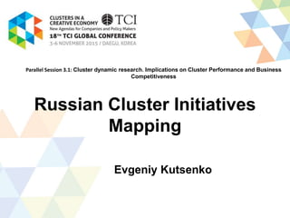 Russian Cluster Initiatives
Mapping
Evgeniy Kutsenko
Parallel Session 3.1: Cluster dynamic research. Implications on Cluster Performance and Business
Competitiveness
 