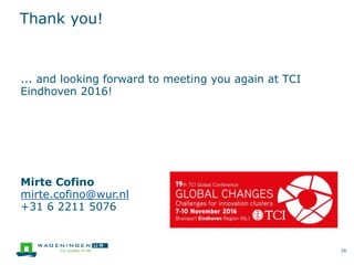 Thank you!
... and looking forward to meeting you again at TCI
Eindhoven 2016!
Mirte Cofino
mirte.cofino@wur.nl
+31 6 2211 5076
26
 