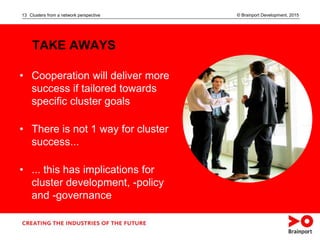 © Brainport Development, 2015Clusters from a network perspective13
TAKE AWAYS
• Cooperation will deliver more
success if t...