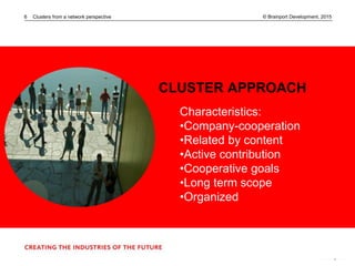 © Brainport Development, 2015Clusters from a network perspective6
Characteristics:
•Company-cooperation
•Related by conten...