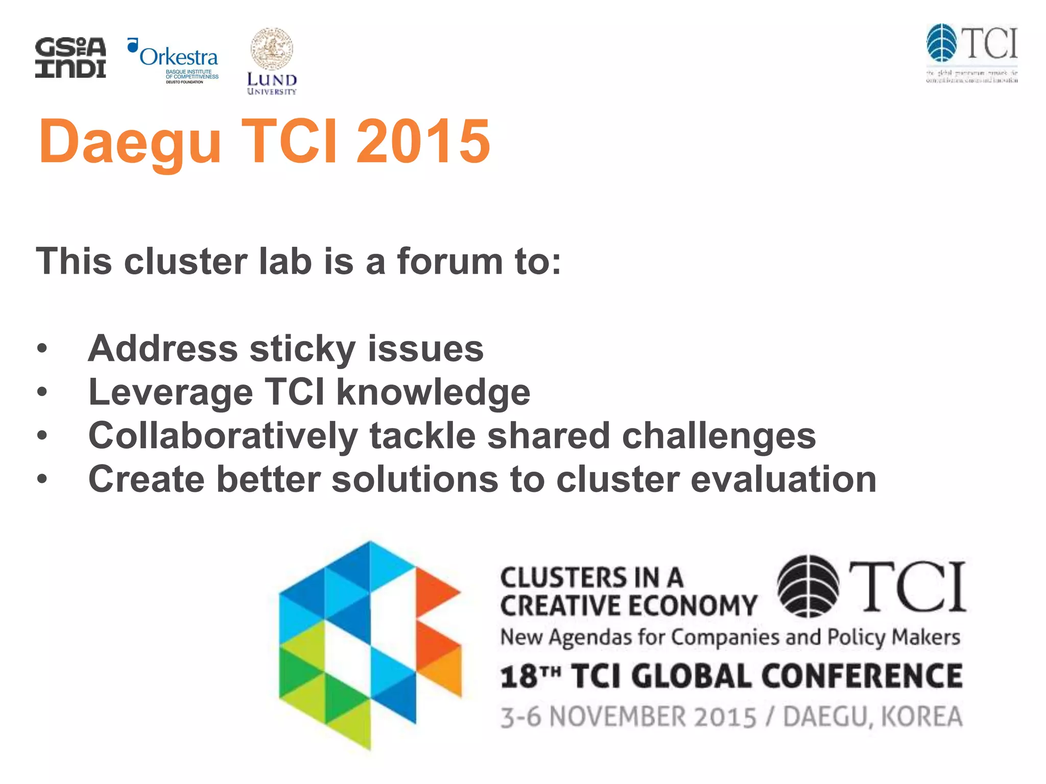 Daegu TCI 2015
This cluster lab is a forum to:
• Address sticky issues
• Leverage TCI knowledge
• Collaboratively tackle shared challenges
• Create better solutions to cluster evaluation
 