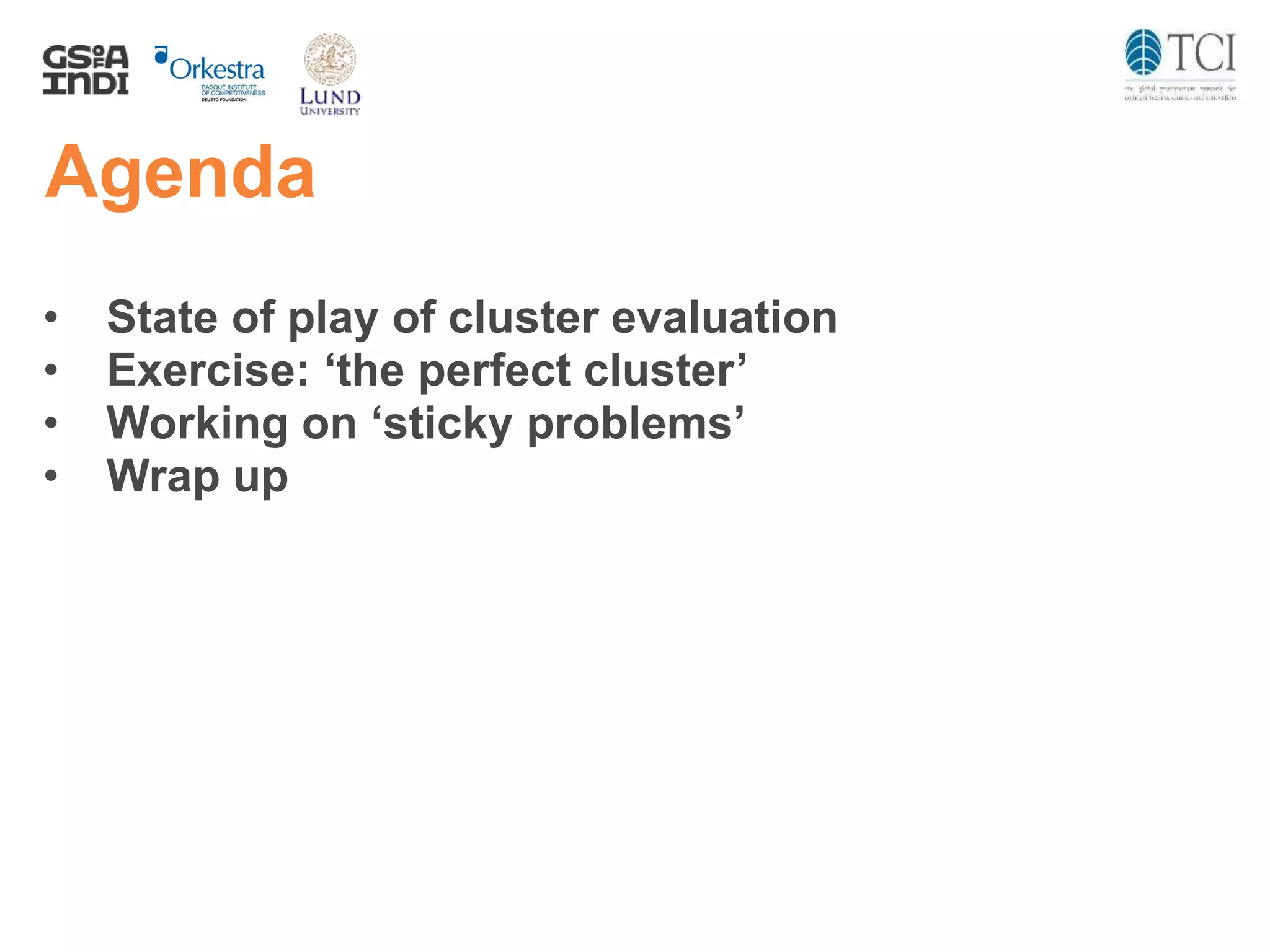 Agenda
• State of play of cluster evaluation
• Exercise: ‘the perfect cluster’
• Working on ‘sticky problems’
• Wrap up
 
