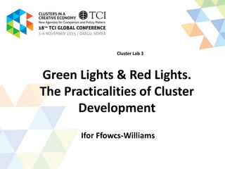 Green Lights & Red Lights.
The Practicalities of Cluster
Development
Ifor Ffowcs-Williams
Cluster Lab 3
 