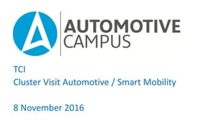 TCI
Cluster Visit Automotive / Smart Mobility
8 November 2016
 