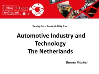 Titel presentatie
[Naam, organisatienaam]
Touring Day – Smart Mobility Tour
Benno Hüsken
Automotive Industry and
Technology
The Netherlands
 