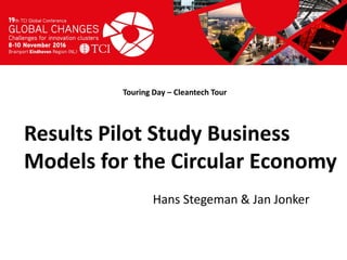 Titel presentatie
[Naam, organisatienaam]
Touring Day – Cleantech Tour
Hans Stegeman & Jan Jonker
Results Pilot Study Business
Models for the Circular Economy
 