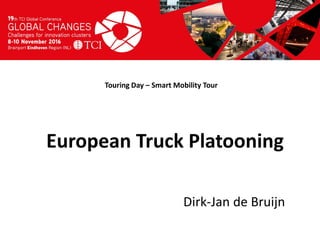 Titel presentatie
[Naam, organisatienaam]
Touring Day – Smart Mobility Tour
European Truck Platooning
Dirk-Jan de Bruijn
 