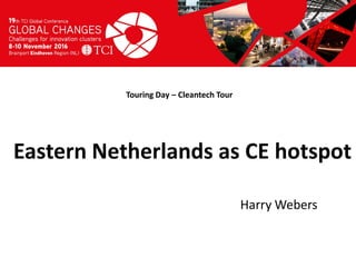 Titel presentatie
[Naam, organisatienaam]
Touring Day – Cleantech Tour
Harry Webers
Eastern Netherlands as CE hotspot
 