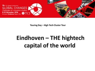 Titel presentatie
[Naam, organisatienaam]
Touring Day – High Tech Cluster Tour
Eindhoven – THE hightech
capital of the world
 