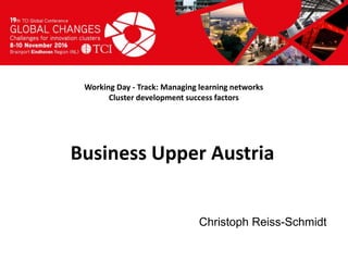 Titel presentatie
[Naam, organisatienaam]
Working Day - Track: Managing learning networks
Cluster development success factors
Christoph Reiss-Schmidt
Business Upper Austria
 