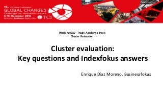 Titel presentatie
[Naam, organisatienaam]
Working Day - Track: Academic Track
Cluster Evaluation
Enrique Díaz Moreno, Businessfokus
Cluster evaluation:
Key questions and Indexfokus answers
 