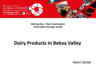 Titel presentatie
[Naam, organisatienaam]
Working Day - Track: Food clusters
Food cluster Xchange: toolkit
Henri Varlet
Dairy Products in Bekaa Valley
 