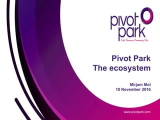 www.pivotpark.com
Pivot Park
The ecosystem
Mirjam Mol
10 November 2016
 