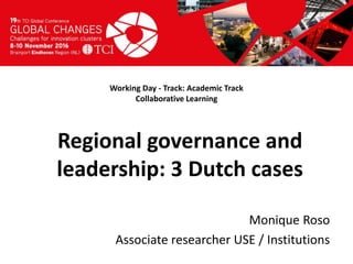 Titel presentatie
[Naam, organisatienaam]
Working Day - Track: Academic Track
Collaborative Learning
Monique Roso
Associate researcher USE / Institutions
Regional governance and
leadership: 3 Dutch cases
 