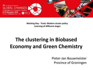 Titel presentatie
[Naam, organisatienaam]
Working Day - Track: Modern cluster policy
Learning of different stages
Pieter-Jan Bouwmeister
Province of Groningen
The clustering in Biobased
Economy and Green Chemistry
 