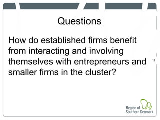 Questions
11
How do established firms benefit
from interacting and involving
themselves with entrepreneurs and
smaller firms in the cluster?
 